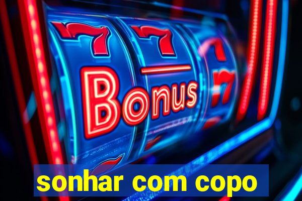 sonhar com copo